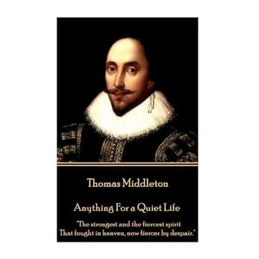 Thomas Middleton - Anything For a Quiet Life: "The strongest and the fiercest spirit That fought in heaven, now fiercer by despair."