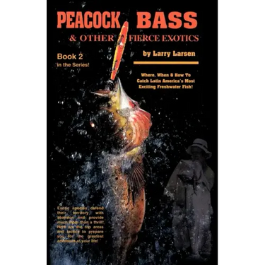 Peacock Bass & Other Fierce Exotics: Where, When & How to Catch Latin America's Most Exciting Freshwater Fish Book 2