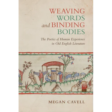 Weaving Words and Binding Bodies: The Poetics of Human Experience in Old English Literature