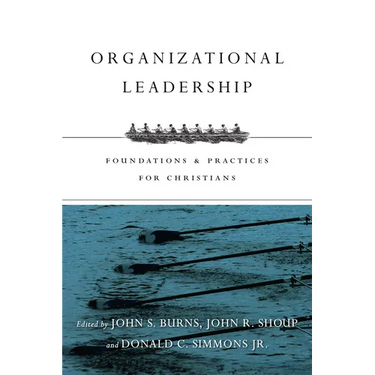Organizational Leadership: Foundations & Practices for Christians