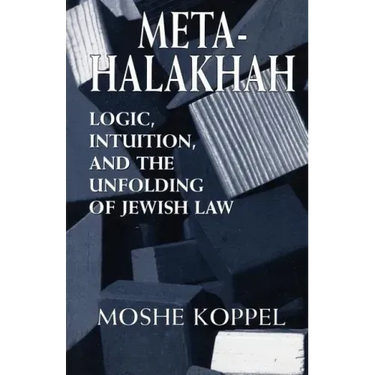Meta-Halakhah: Logic, Intuition, and the Unfolding of Jewish Law