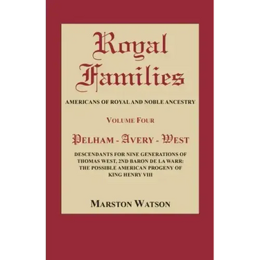 Royal Families: Americans of Royal and Noble Ancestry, Volume Four: Pelham-Avery-West: Descendants for Nine Generations of Thomas West