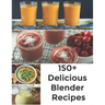 150+ Delicious Blender Recipes