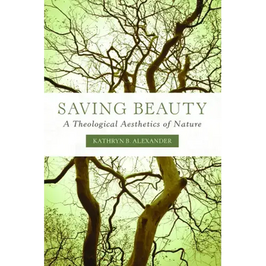 Saving Beauty: A Theological Aesthetics of Nature