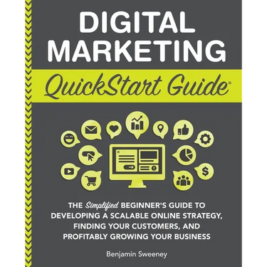 Digital Marketing QuickStart Guide: The Simplified Beginner's Guide to Developing a Scalable Online Strategy, Finding Your Customers, and Profitably G
