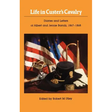 Life in Custer's Cavalry: Diaries and Letters of Albert and Jennie Barnitz, 1867-1868