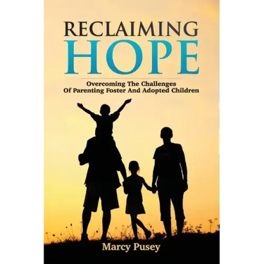 Reclaiming Hope: Overcoming the Challenges of Parenting Foster and Adoptive Children