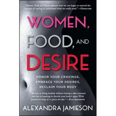 Women, Food, and Desire: Honor Your Cravings, Embrace Your Desires, Reclaim Your Body