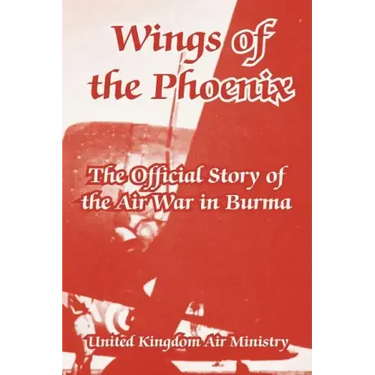 Wings of the Phoenix: The Official Story of the Air War in Burma