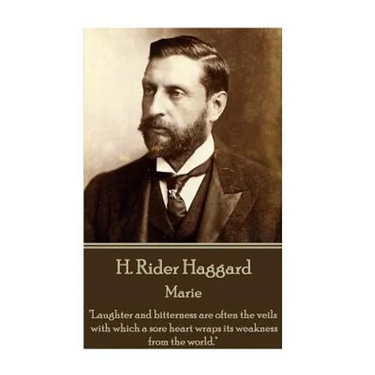 H Rider Haggard - Marie: "Laughter and bitterness are often the veils with which a sore heart wraps its weakness from the world."