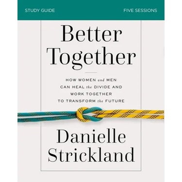 Better Together Bible Study Guide: How Women and Men Can Heal the Divide and Work Together to Transform the Future