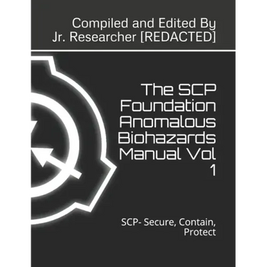 The SCP Foundation Anomalous Biohazards Manual Vol 1: SCP- Secure, Contain, Protect