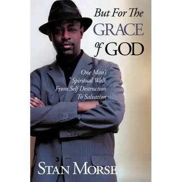 But For The Grace of God: One Man's Spiritual Walk From Self Destruction To Salvation