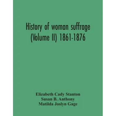 History Of Woman Suffrage (Volume Ii) 1861-1876