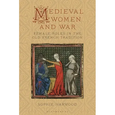Medieval Women and War: Female Roles in the Old French Tradition