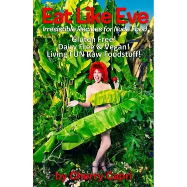 Eat Like Eve: Irresistible Recipes for Nude Food... Gluten Free! Dairy Free & Vegan! Live FUN Raw Foodstuff!