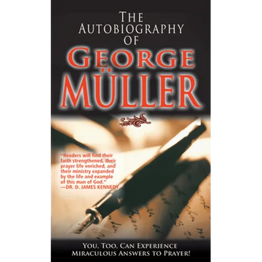 The Autobiography of George Müller: You, Too, Can Experience Miraculous Answers to Prayer! (Receive God's Guidance and Provision Every Day)