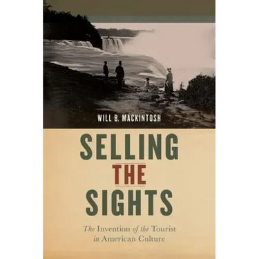 Selling the Sights: The Invention of the Tourist in American Culture