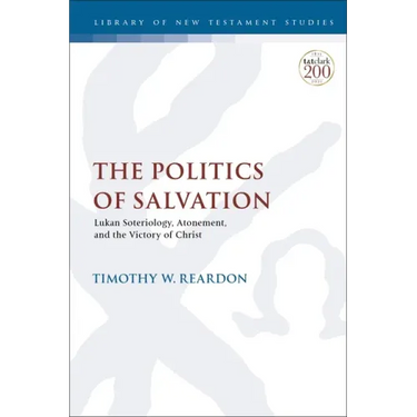 The Politics of Salvation: Lukan Soteriology, Atonement, and the Victory of Christ