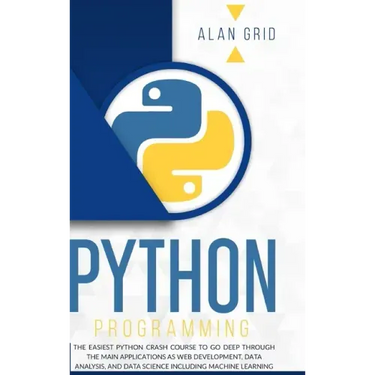 Python Programming: The Easiest Python Crash Course to go Deep Through the Main Application as Web Development, Data Analysis and Data Sci