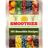 101 Smoothie Recipes: Boost Your Immune System Gain Strength Accelerate Weight Loss Detoxify Your Body
