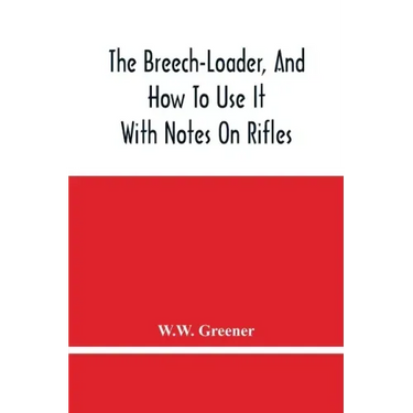 The Breech-Loader, And How To Use It: With Notes On Rifles