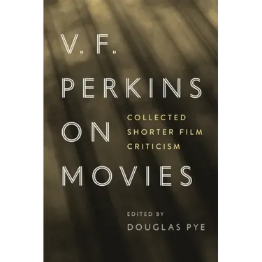 V. F. Perkins on Movies: Collected Shorter Film Criticism