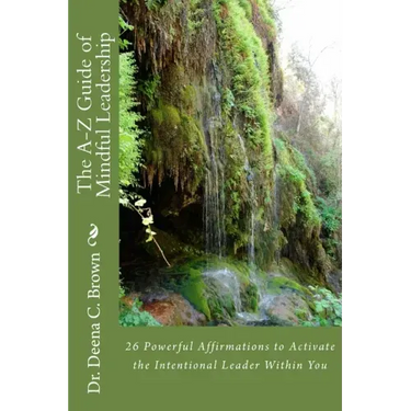 The A-Z Guide of Mindful Leadership: 26 Powerful Affirmations to Activate the Intentional Leader Within You