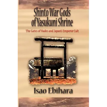 Shinto War Gods of Yasukuni Shrine: The Gates of Hades and Japan's Emperor Cult
