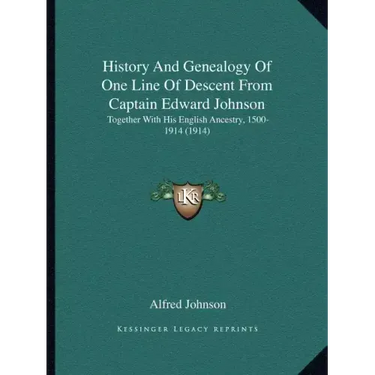 History And Genealogy Of One Line Of Descent From Captain Edward Johnson: Together With His English Ancestry, 1500-1914 (1914)