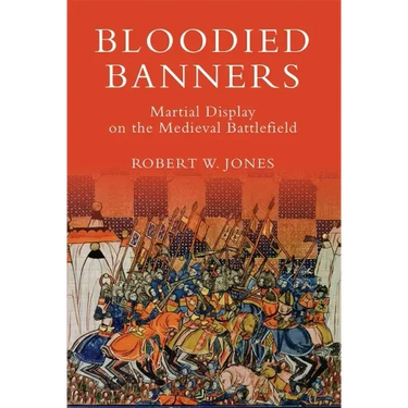 Bloodied Banners: Martial Display on the Medieval Battlefield