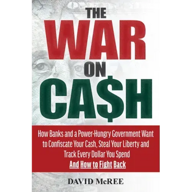 The War on Cash: How Banks and a Power-Hungry Government Want to Confiscate Your Cash, Steal Your Liberty and Track Every Dollar You Sp