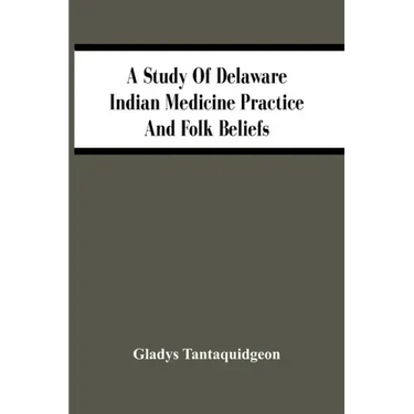 A Study Of Delaware Indian Medicine Practice And Folk Beliefs