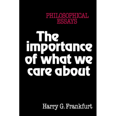 The Importance of What We Care about: Philosophical Essays
