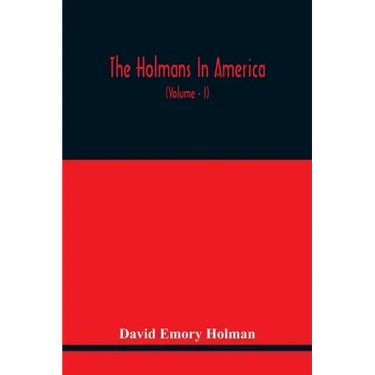 The Holmans In America: Concerning The Descendants Of Solaman Holman Who Settled In West Newbury, Massachusetts, In 1692-3 One Of Whom Is Will