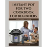 Instant Pot for Two Cookbook for Beginners: A Mother's Guide