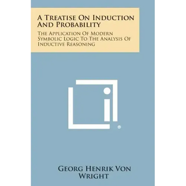 A Treatise on Induction and Probability: The Application of Modern Symbolic Logic to the Analysis of Inductive Reasoning