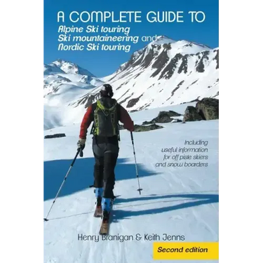 A complete guide to Alpine Ski touring Ski mountaineering and Nordic Ski touring: Including useful information for off piste skiers and snow boarders
