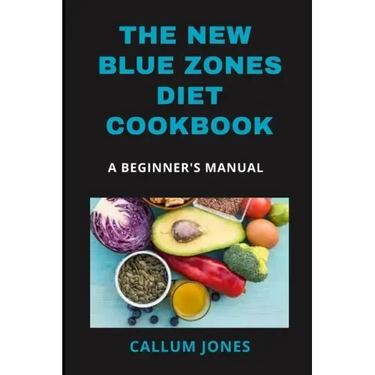 The New Blue Zones Diet CookBook: A Beginner's Manual