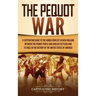 The Pequot War: A Captivating Guide to the Armed Conflict in New England between the Pequot People and English Settlers and Its Role i
