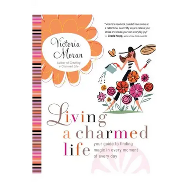Living a Charmed Life: Your Guide to Finding Magic in Every Moment of Every Day