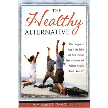 The Healthy Alternative: Why Chiropractic Care is the Safest and Most Effective Way to Restore and Maintain Optimal Health... Naturally!