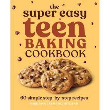 The Super Easy Teen Baking Cookbook: 60 Simple Step-By-Step Recipes