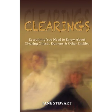 Clearings: Everything You Need to Know About Clearing Ghosts, Demons & Other Entities