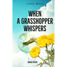 When a Grasshopper Whispers: A Poetic Memoir