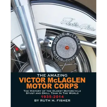 The Amazing Victor McLaglen Motor Corps: The History of the Oldest Motorcycle Stunt and Drill Team in the World