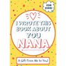 I Wrote This Book About You Nana: A Child's Fill in The Blank Gift Book For Their Special Nana Perfect for Kid's 7 x 10 inch