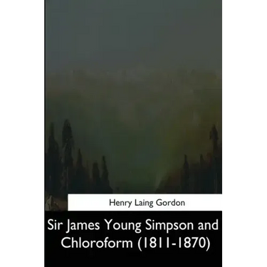 Sir James Young Simpson and Chloroform (1811-1870)