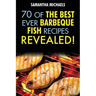 Barbecue Recipes: 70 of the Best Ever Barbecue Fish Recipes...Revealed!