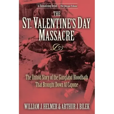 The St. Valentine's Day Massacre: The Untold Story of the Gangland Bloodbath That Brought Down Al Capone